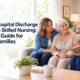 Hospital Discharge to Skilled Nursing: A Guide for Families