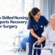 How Skilled Nursing Supports Recovery After Surgery Updated