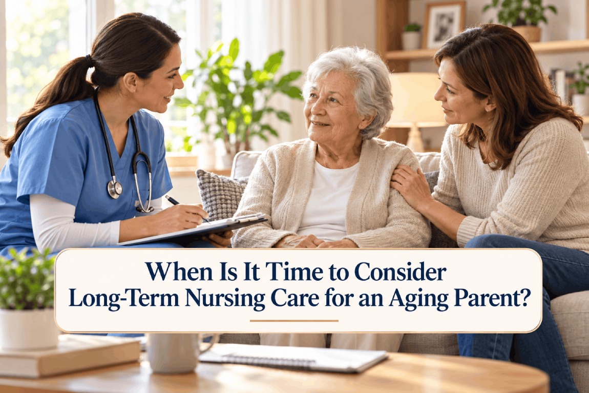When Is It Time to Consider Long-Term Nursing Care for an Aging Parent